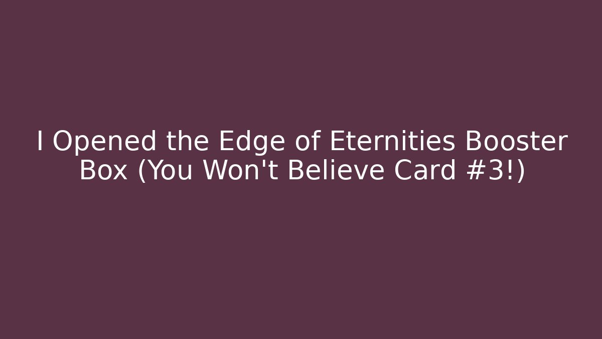 I Opened the Edge of Eternities Booster Box (You Won’t Believe Card #3!)