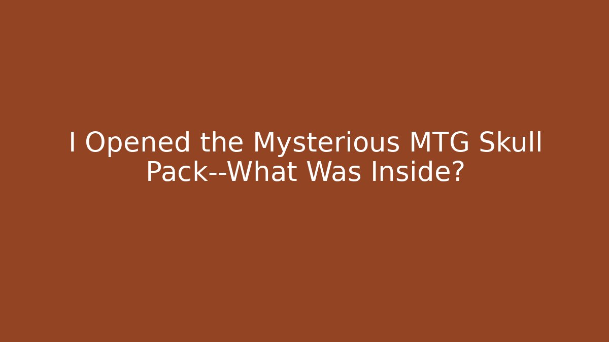 I Opened the Mysterious MTG Skull Pack—What Was Inside?