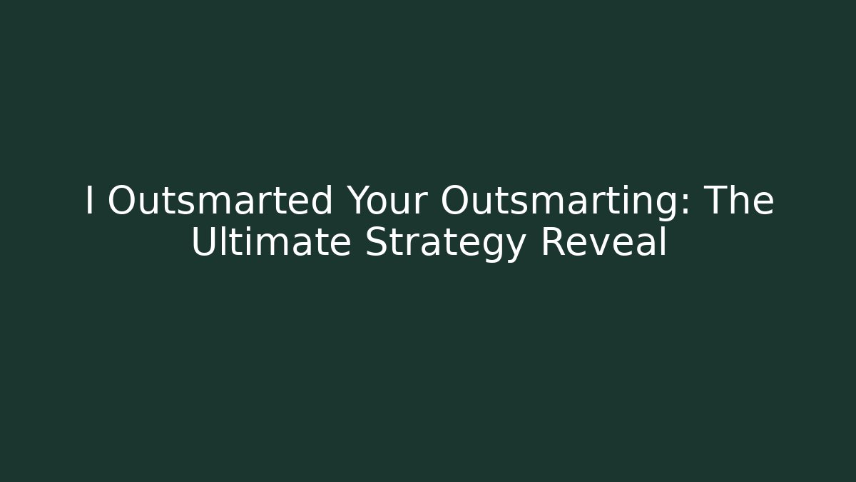 I Outsmarted Your Outsmarting: The Ultimate Strategy Reveal