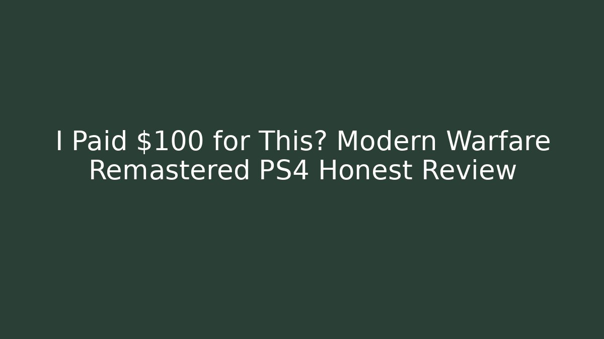I Paid $100 for This? Modern Warfare Remastered PS4 Honest Review