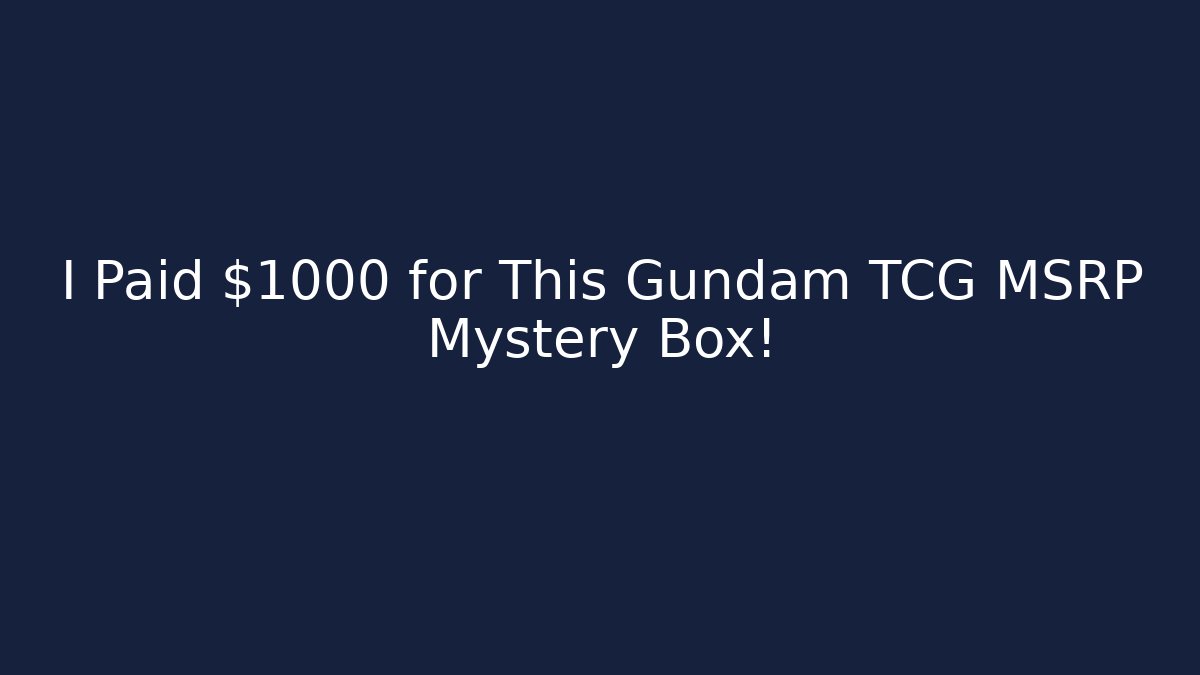 I Paid $1000 for This Gundam TCG MSRP Mystery Box!