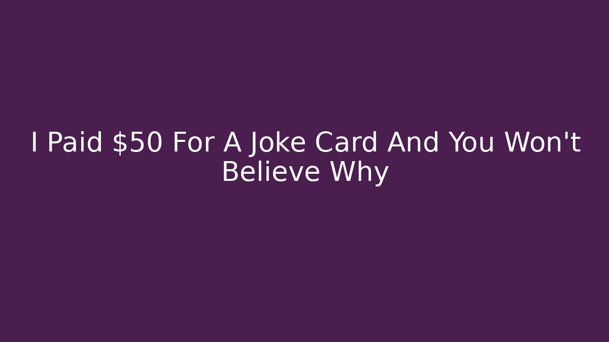 I Paid $50 For A Joke Card And You Won’t Believe Why