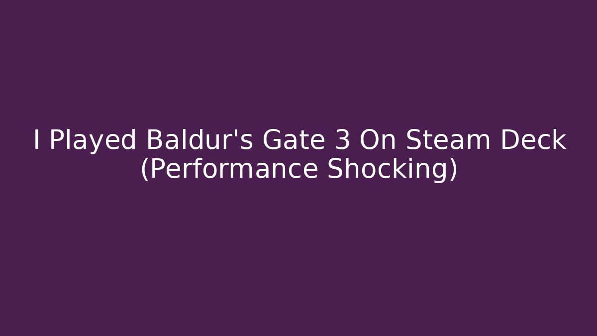 I Played Baldur's Gate 3 On Steam Deck (Performance Shocking)