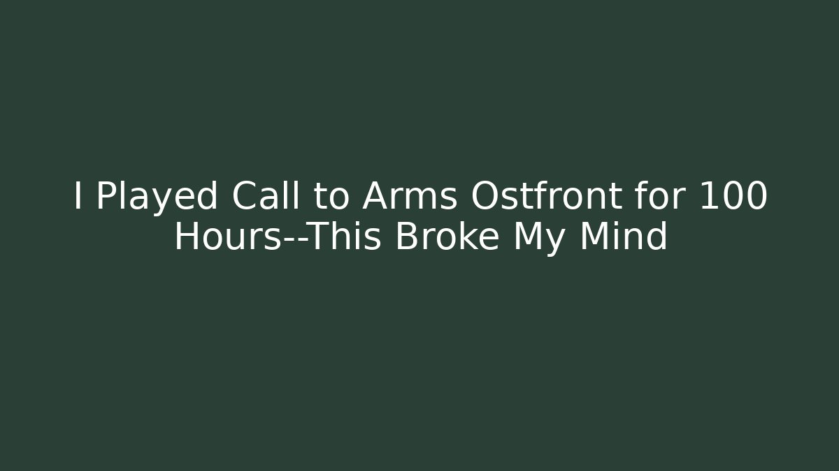 I Played Call to Arms Ostfront for 100 Hours—This Broke My Mind - Celivion