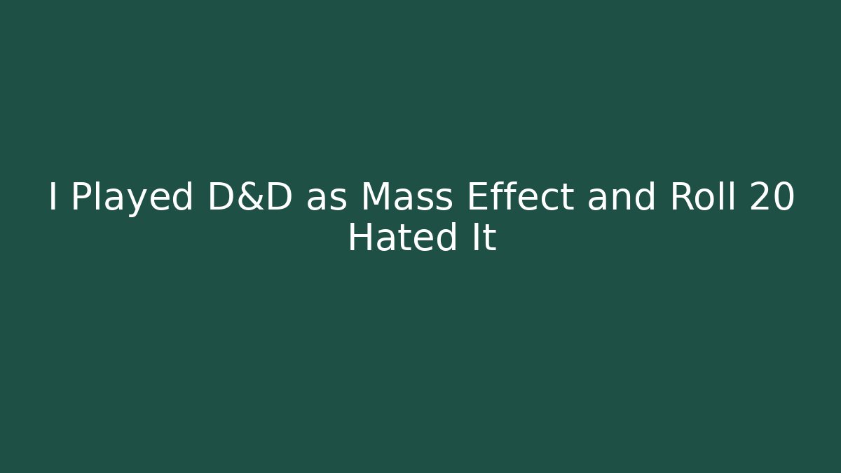 I Played D&D as Mass Effect and Roll 20 Hated It