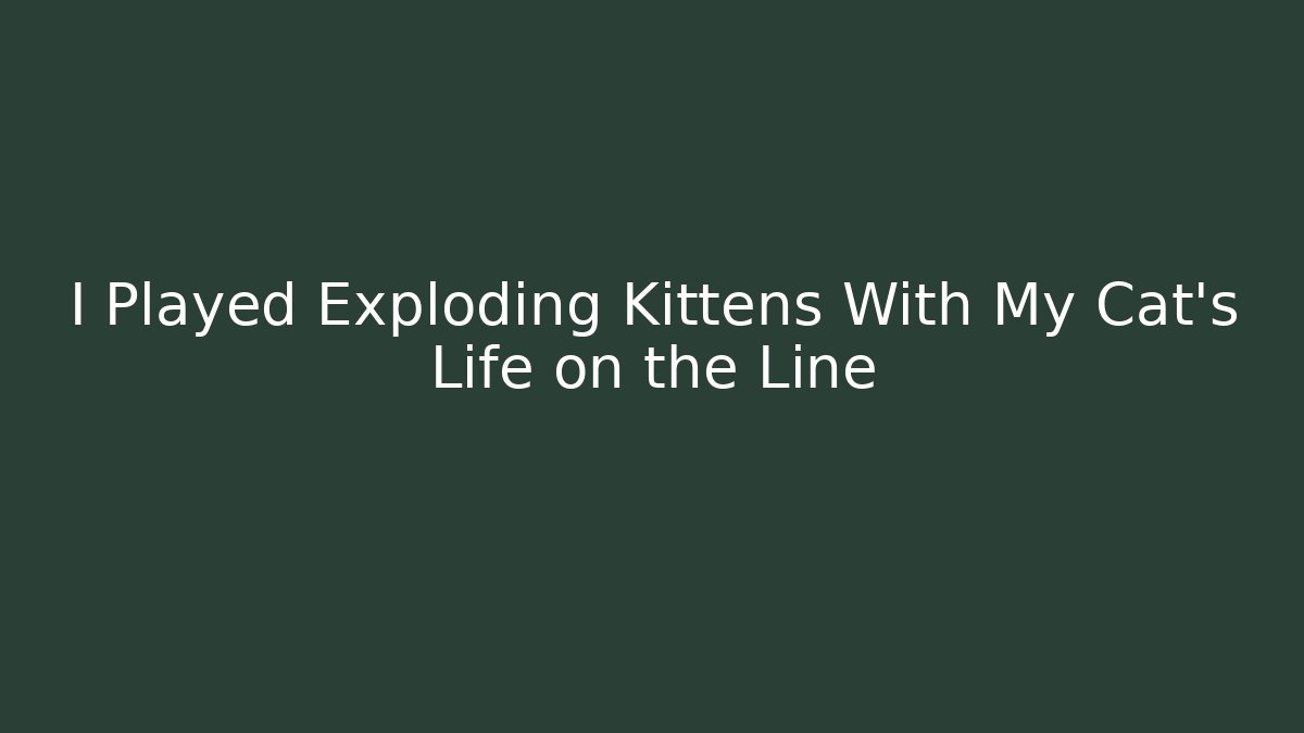 I Played Exploding Kittens With My Cat's Life on the Line