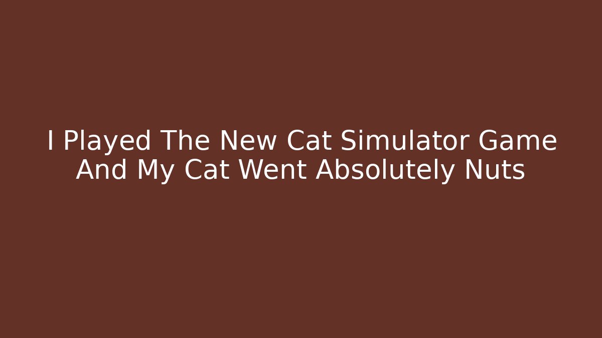 I Played The New Cat Simulator Game And My Cat Went Absolutely Nuts
