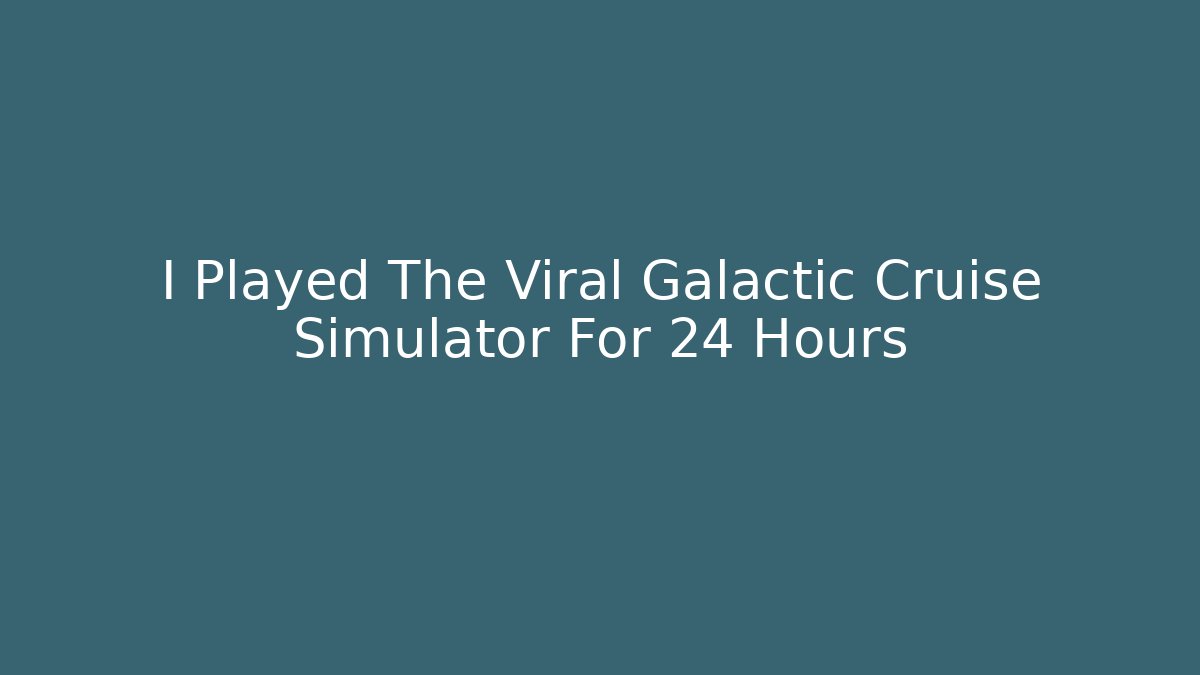I Played The Viral Galactic Cruise Simulator For 24 Hours