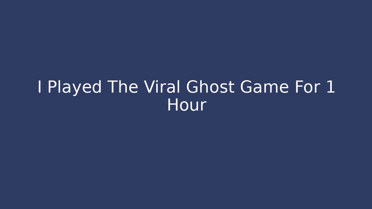 I Played The Viral Ghost Game For 1 Hour