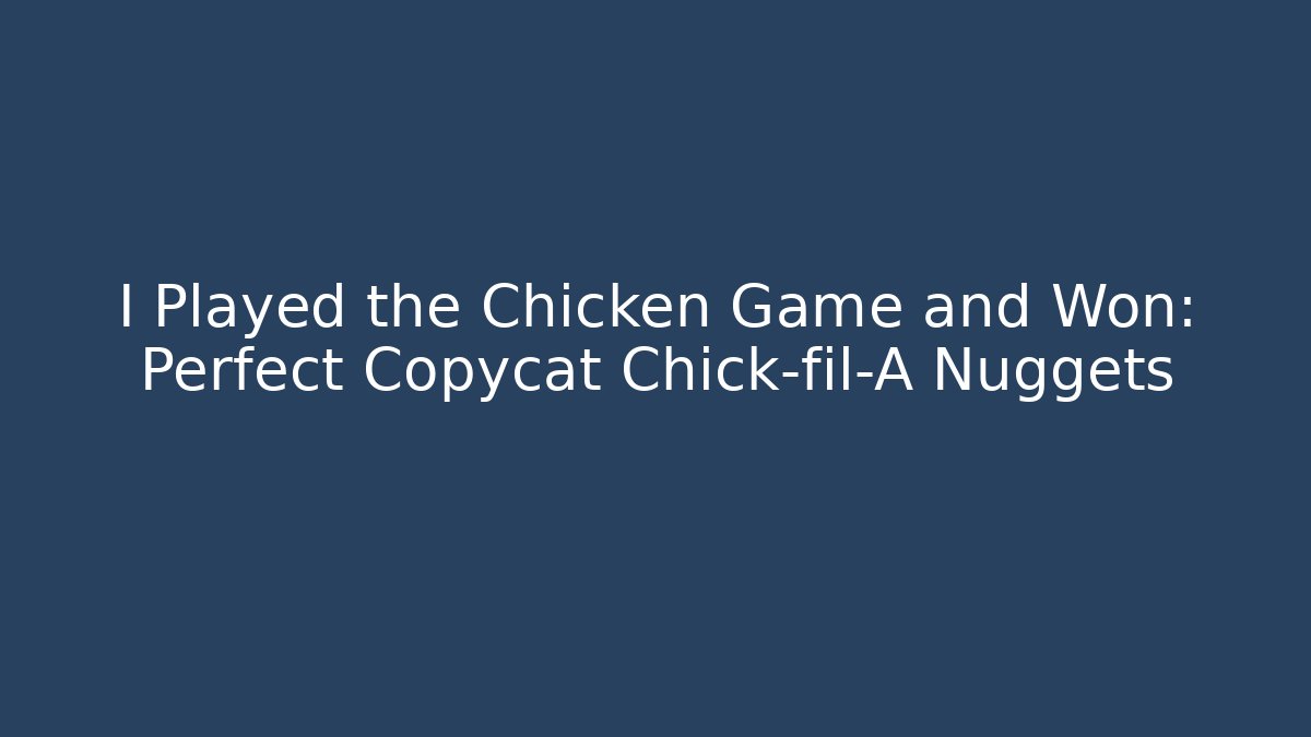 I Played the Chicken Game and Won: Perfect Copycat Chick-fil-A Nuggets