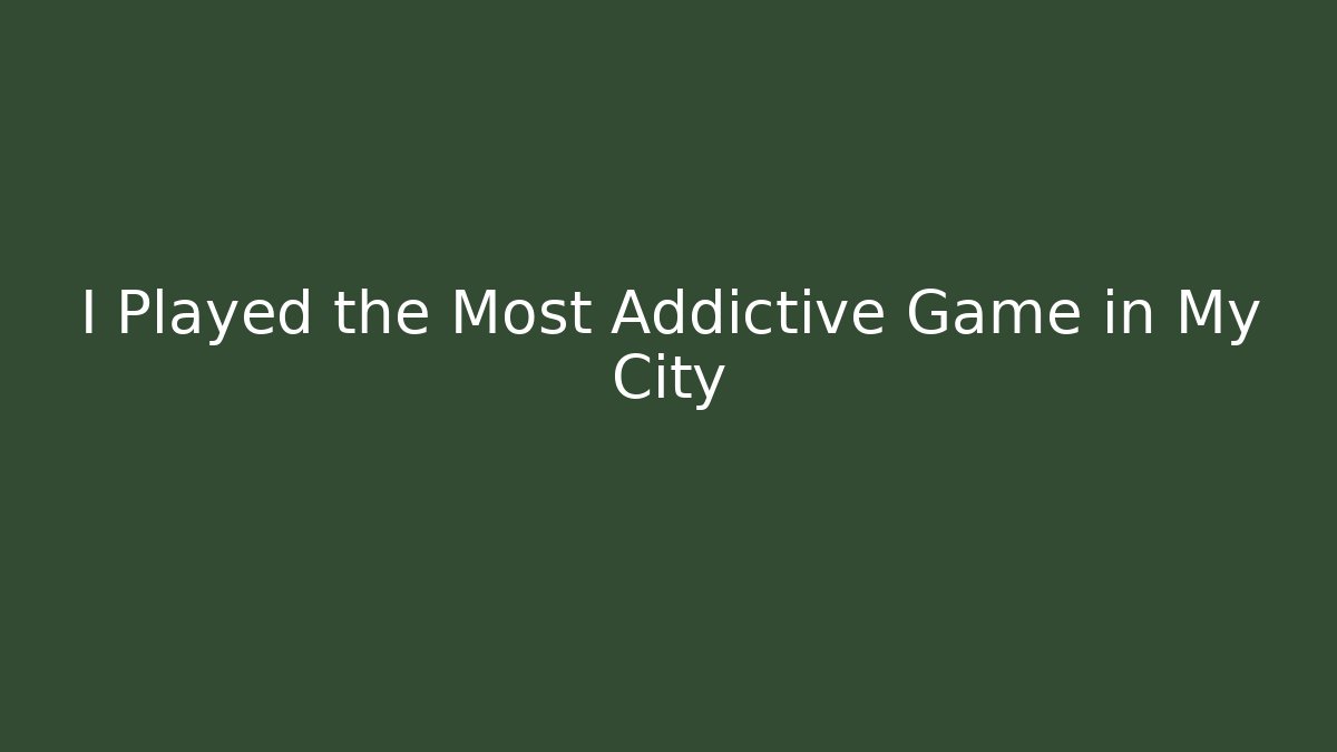 I Played the Most Addictive Game in My City