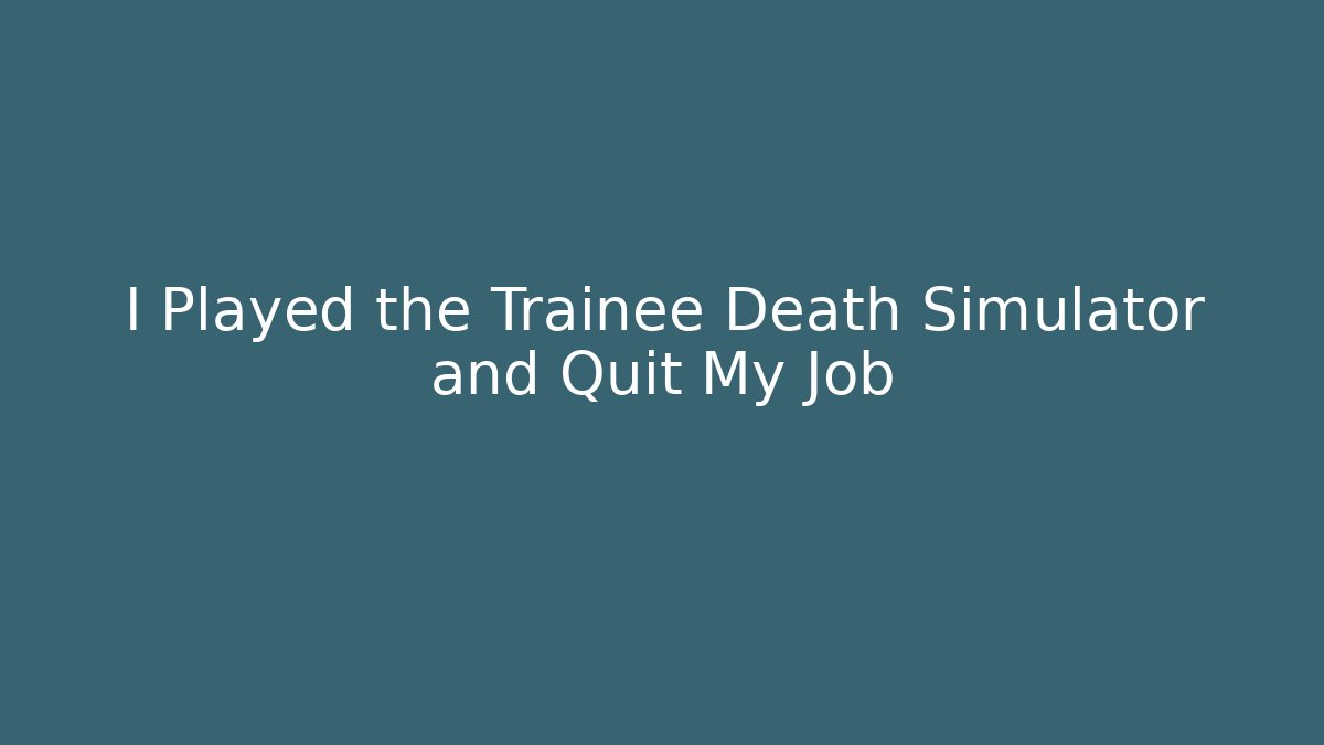I Played the Trainee Death Simulator and Quit My Job