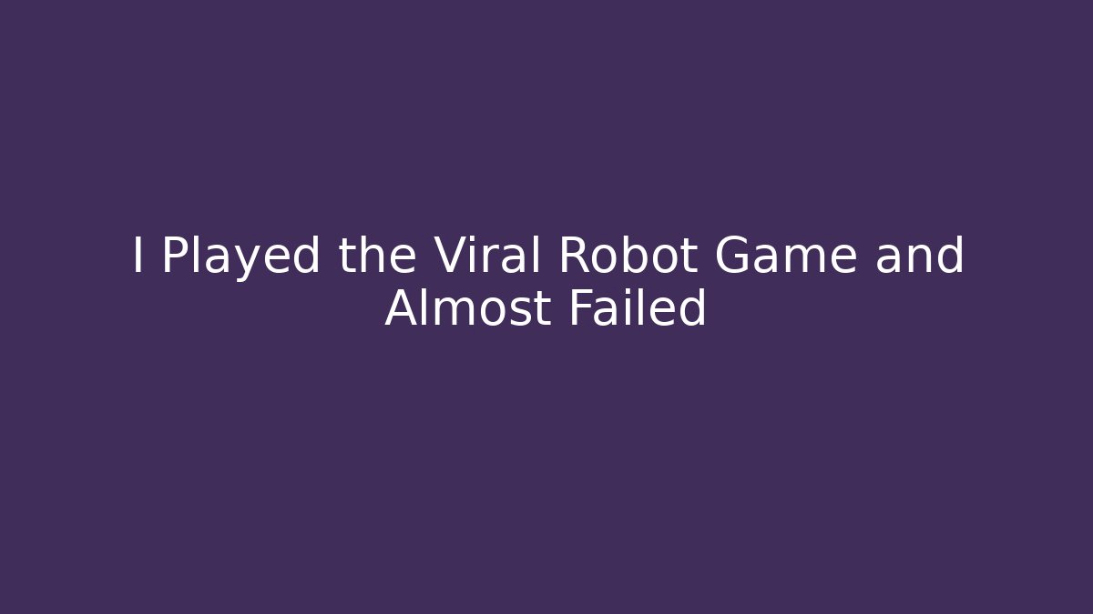 I Played the Viral Robot Game and Almost Failed