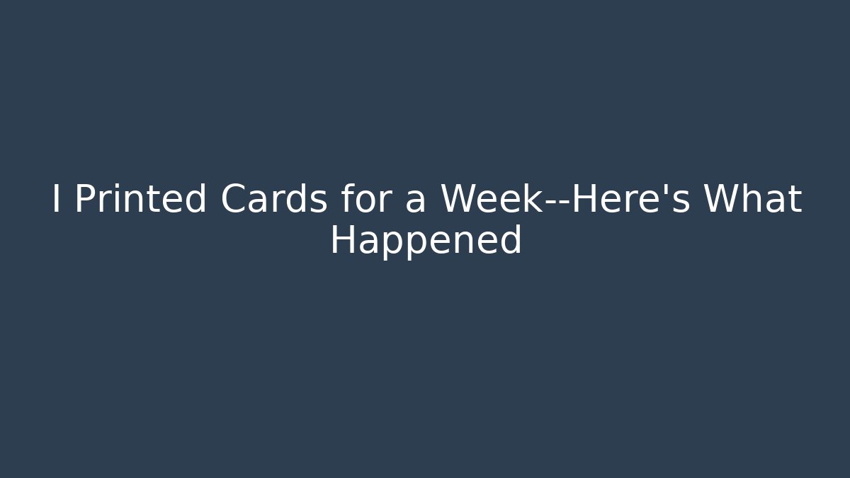 I Printed Cards for a Week—Here’s What Happened - Celivion