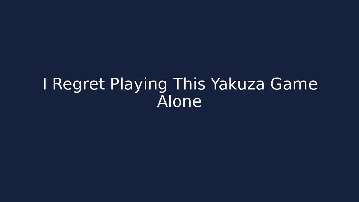 I Regret Playing This Yakuza Game Alone