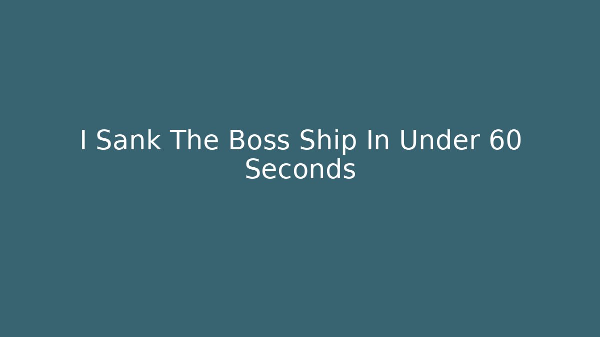 I Sank The Boss Ship In Under 60 Seconds - Celivion