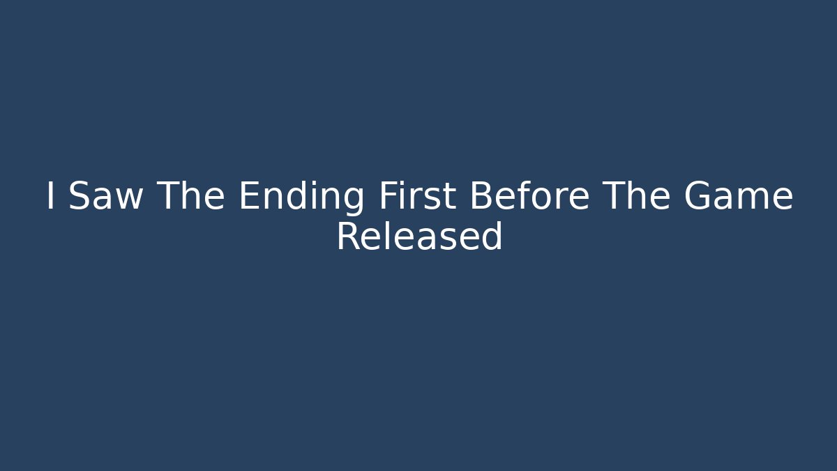 I Saw The Ending First Before The Game Released