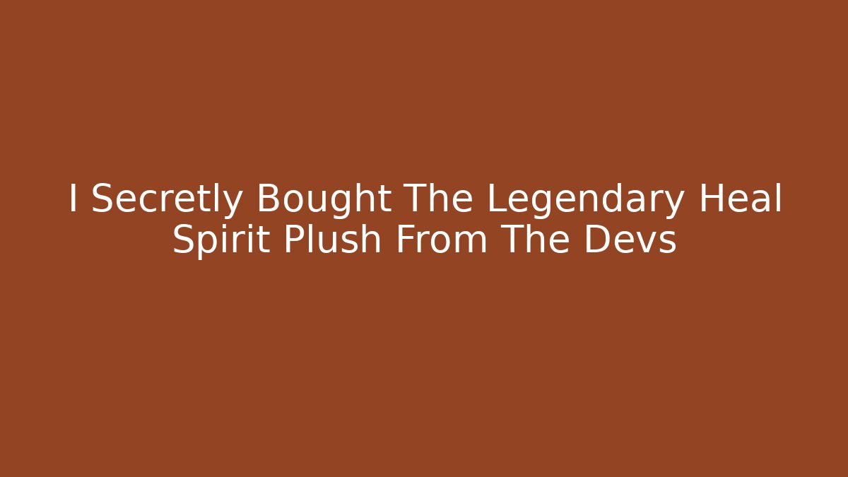 I Secretly Bought The Legendary Heal Spirit Plush From The Devs