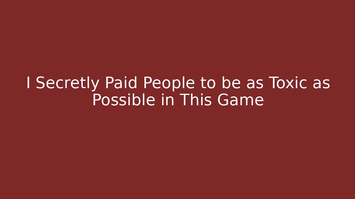 I Secretly Paid People to be as Toxic as Possible in This Game