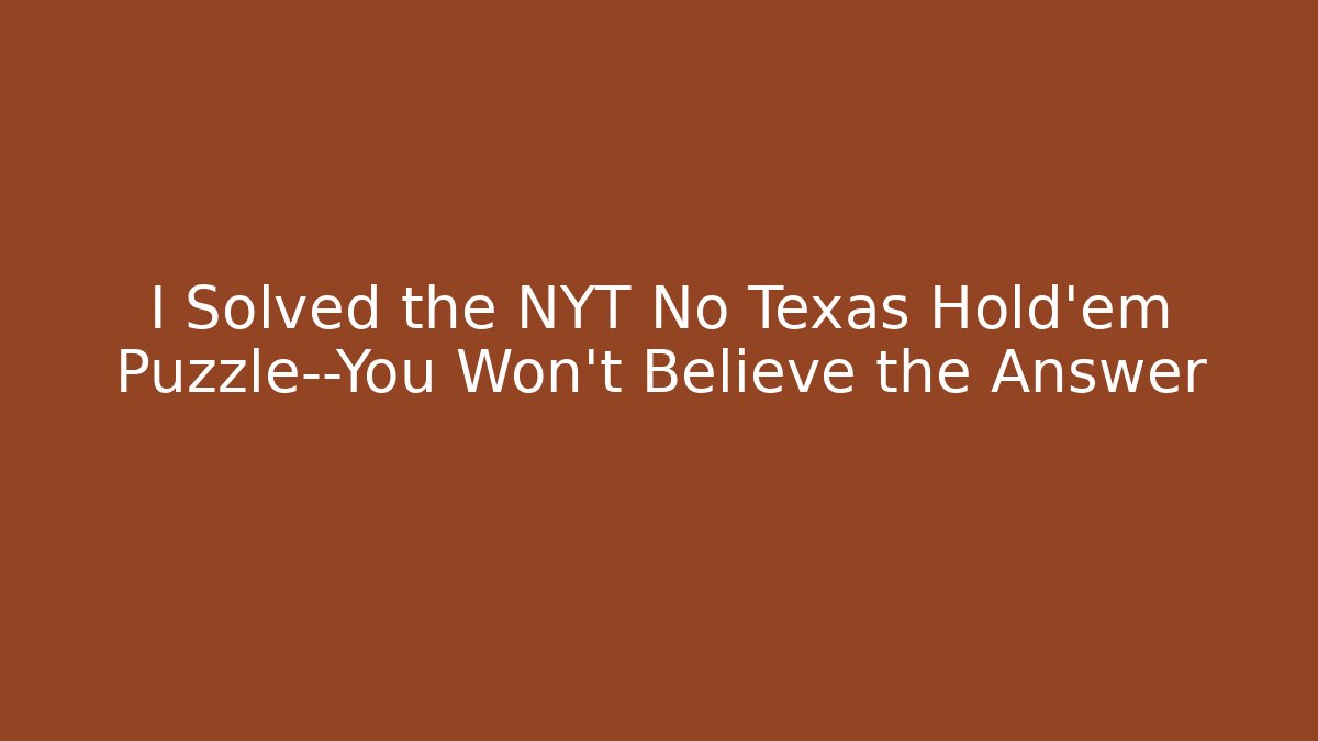 I Solved the NYT No Texas Hold'em Puzzle—You Won't Believe the Answer