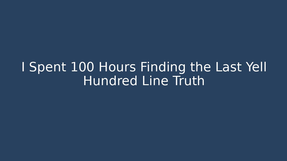 I Spent 100 Hours Finding the Last Yell Hundred Line Truth - Celivion