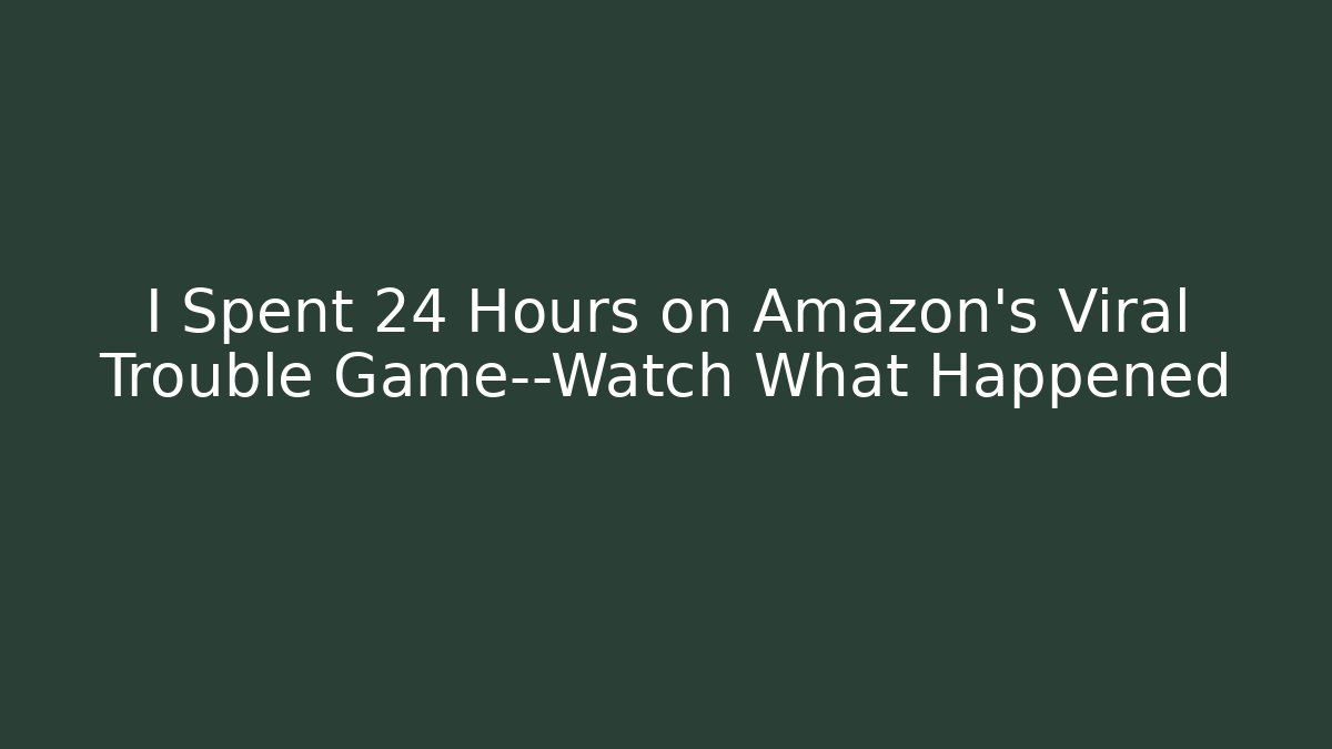 I Spent 24 Hours on Amazon's Viral Trouble Game—Watch What Happened