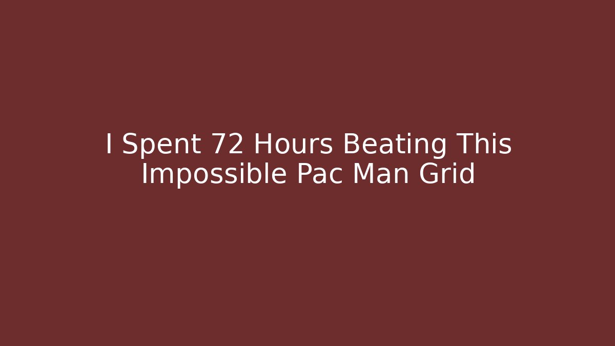 I Spent 72 Hours Beating This Impossible Pac Man Grid - Celivion