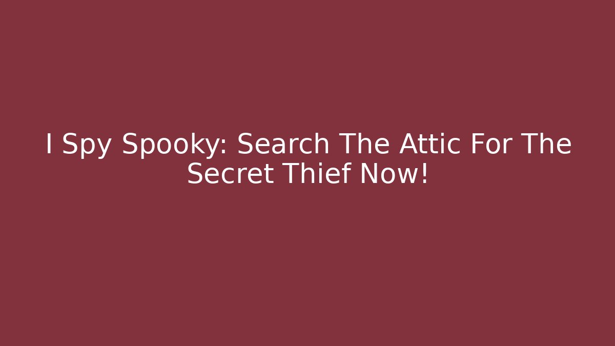 I Spy Spooky: Search The Attic For The Secret Thief Now!