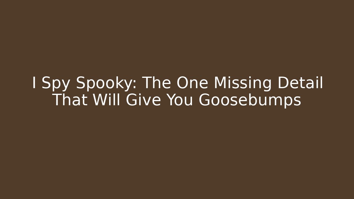 I Spy Spooky: The One Missing Detail That Will Give You Goosebumps