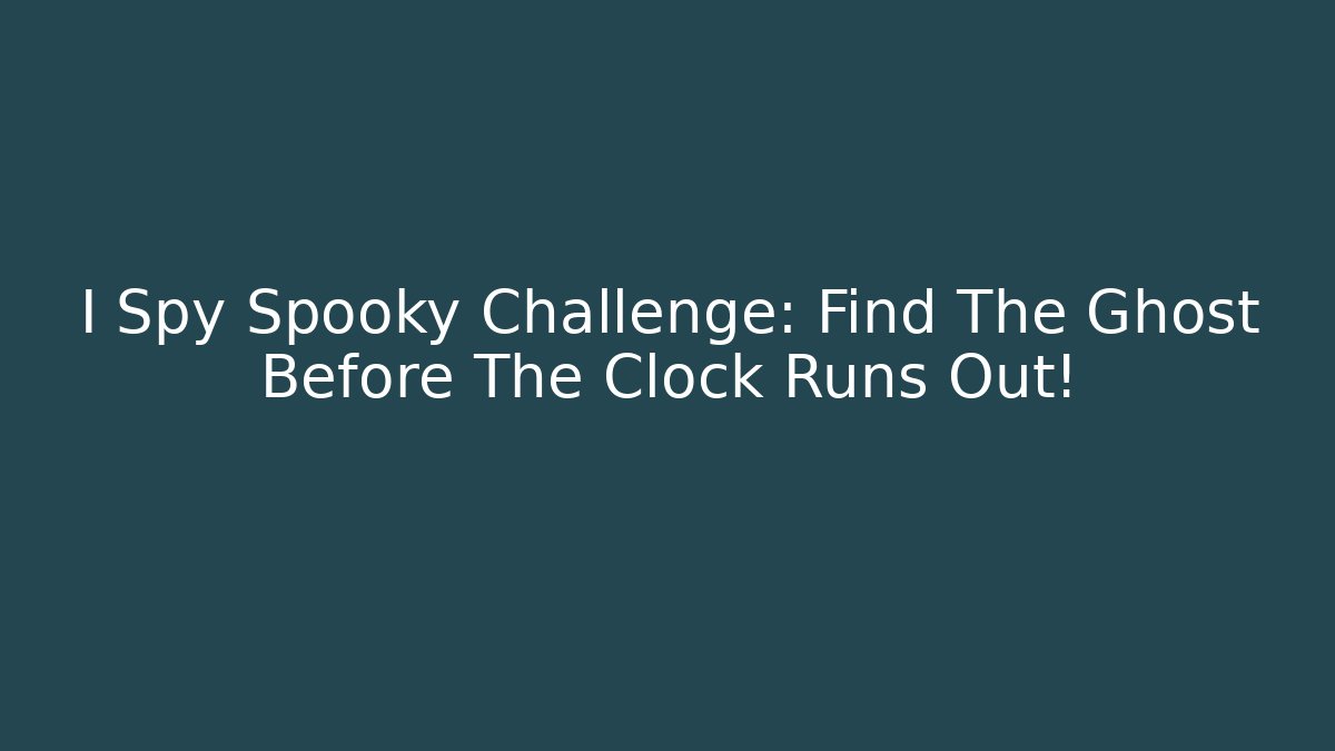 I Spy Spooky Challenge: Find The Ghost Before The Clock Runs Out!