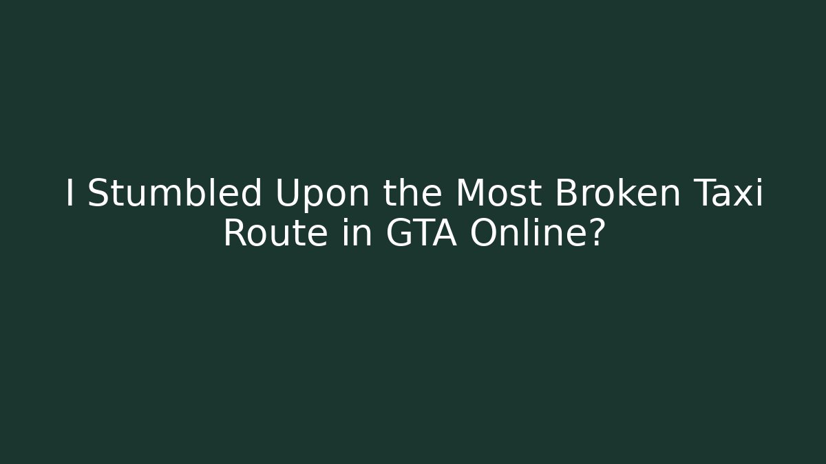 I Stumbled Upon the Most Broken Taxi Route in GTA Online?