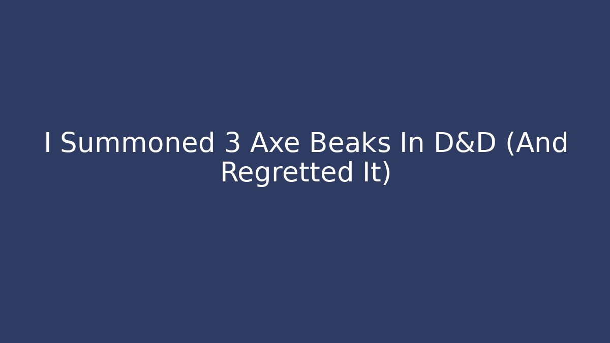 I Summoned 3 Axe Beaks In D&D (And Regretted It)