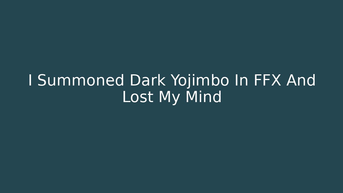 I Summoned Dark Yojimbo In FFX And Lost My Mind