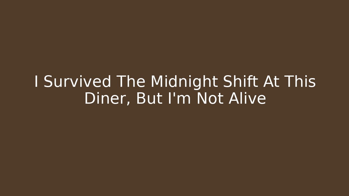 I Survived The Midnight Shift At This Diner, But I'm Not Alive