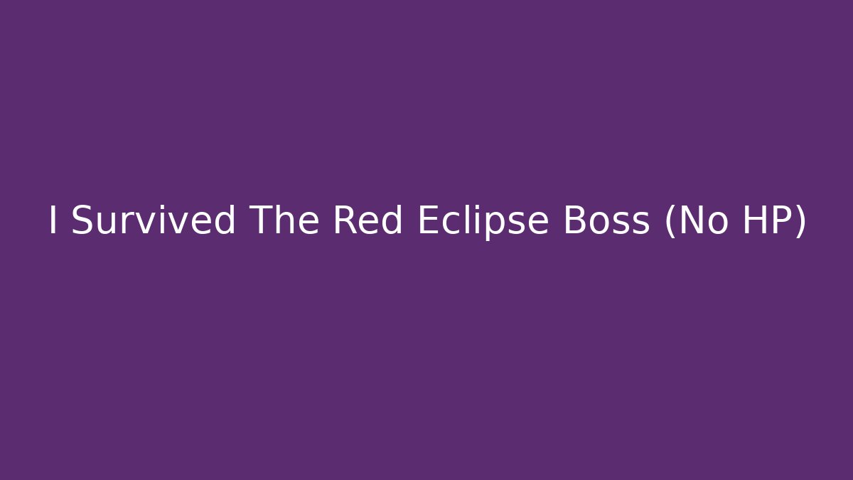 I Survived The Red Eclipse Boss (No HP) - Celivion