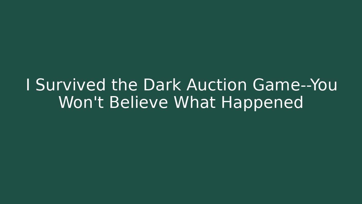 I Survived the Dark Auction Game—You Won't Believe What Happened