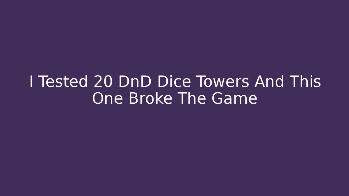 I Tested 20 DnD Dice Towers And This One Broke The Game