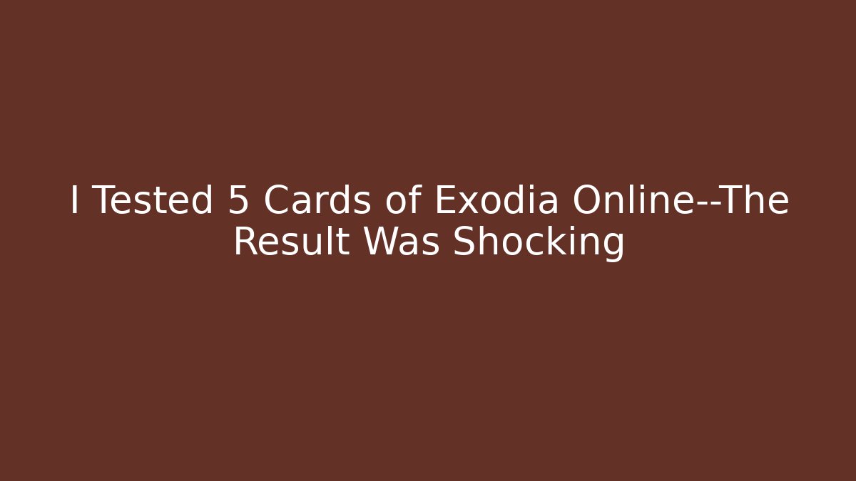 I Tested 5 Cards of Exodia Online—The Result Was Shocking