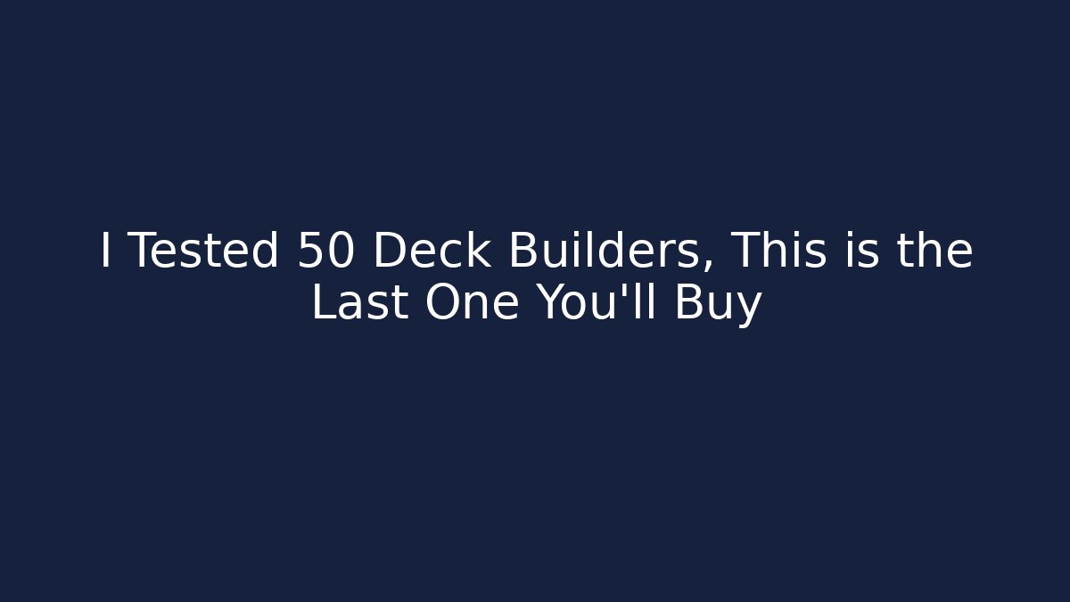 I Tested 50 Deck Builders, This is the Last One You'll Buy