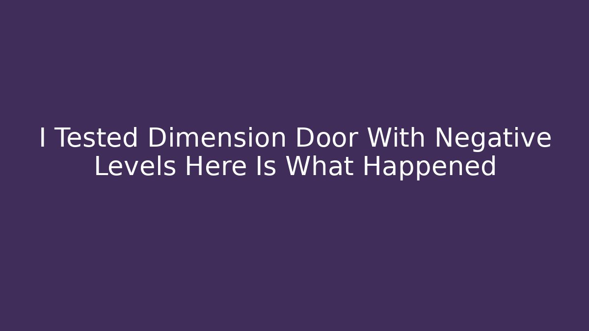 I Tested Dimension Door With Negative Levels Here Is What Happened
