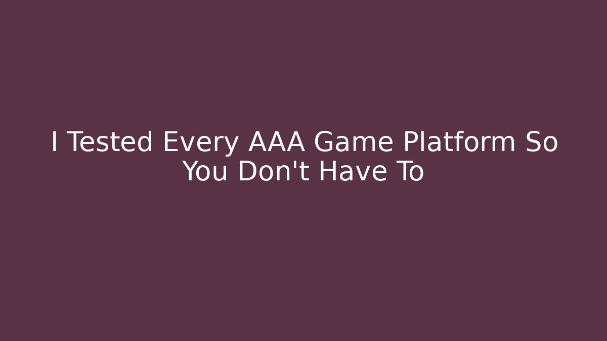 I Tested Every AAA Game Platform So You Don’t Have To