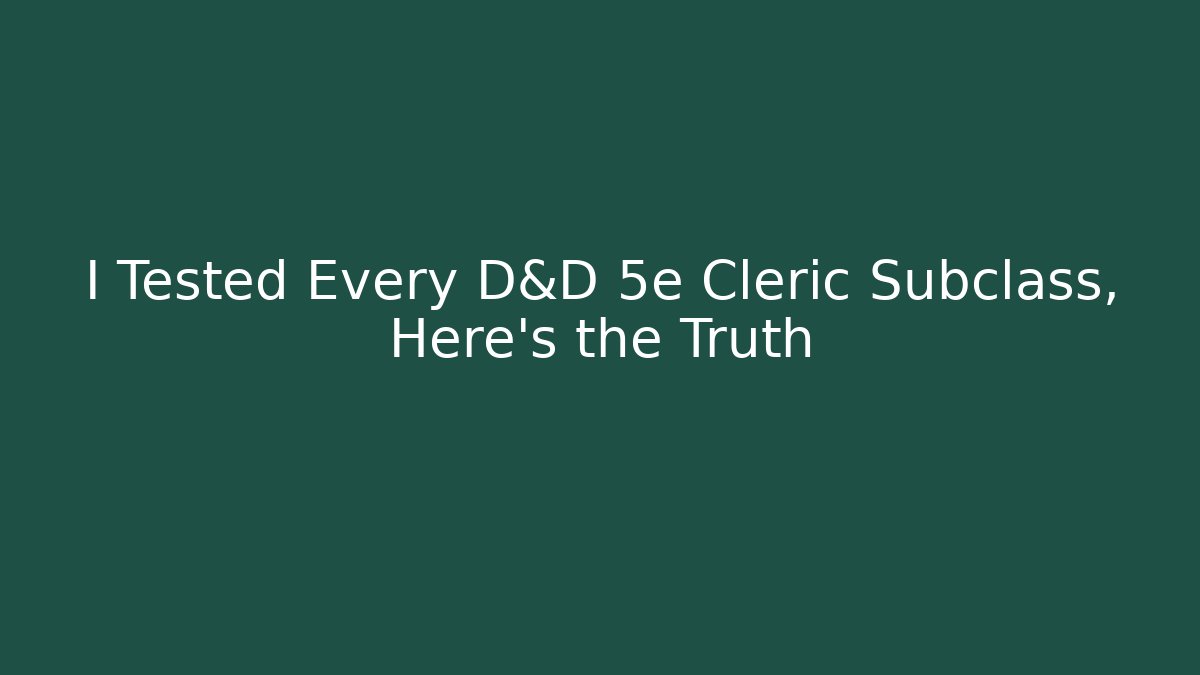 I Tested Every D&D 5e Cleric Subclass, Here's the Truth - Celivion