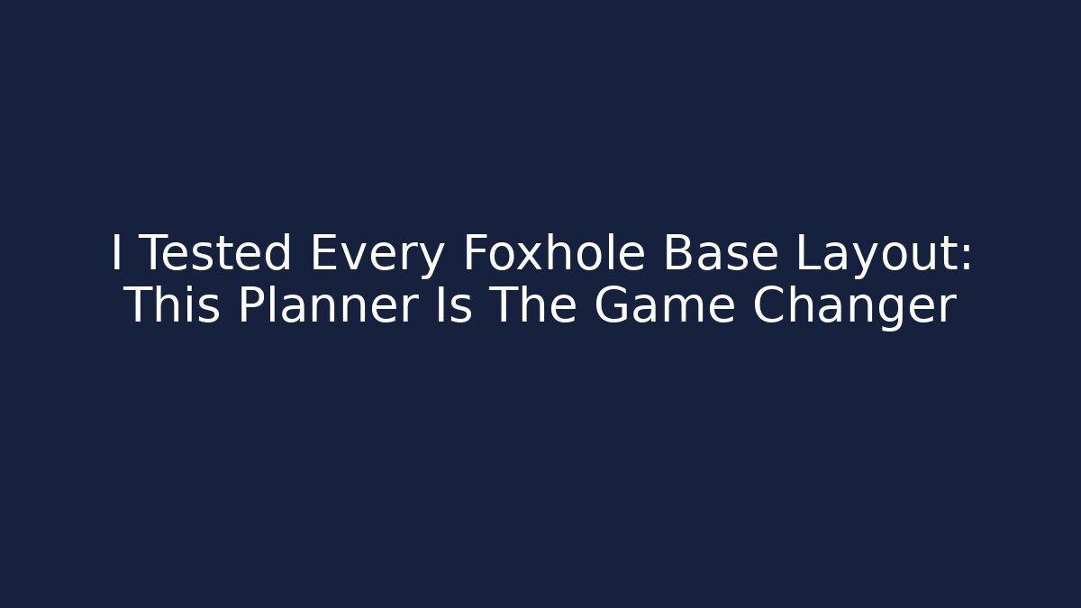 I Tested Every Foxhole Base Layout: This Planner Is The Game Changer