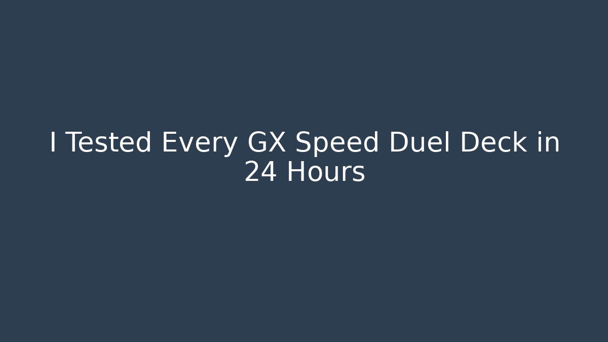 I Tested Every GX Speed Duel Deck in 24 Hours