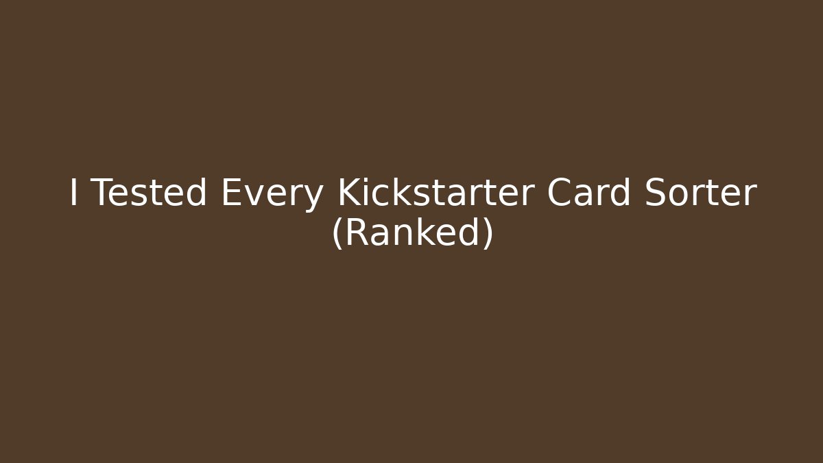 I Tested Every Kickstarter Card Sorter (Ranked)