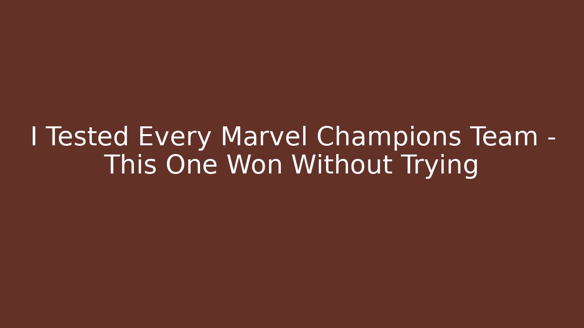 I Tested Every Marvel Champions Team – This One Won Without Trying - Celivion