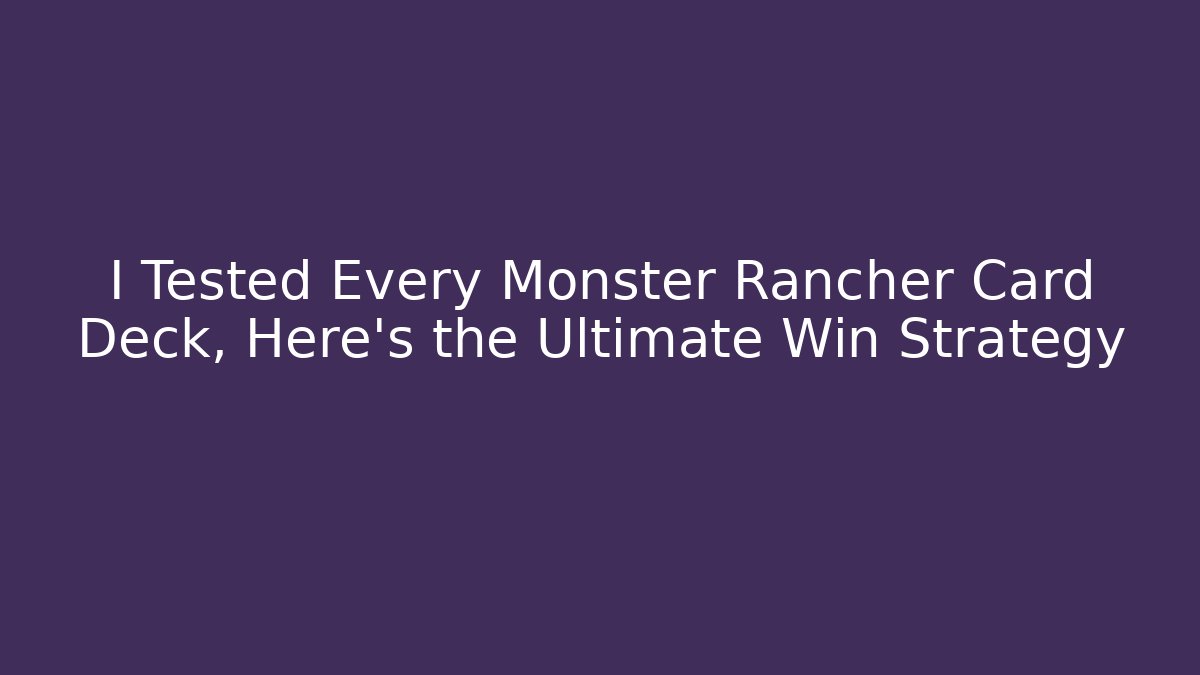 I Tested Every Monster Rancher Card Deck, Here's the Ultimate Win Strategy