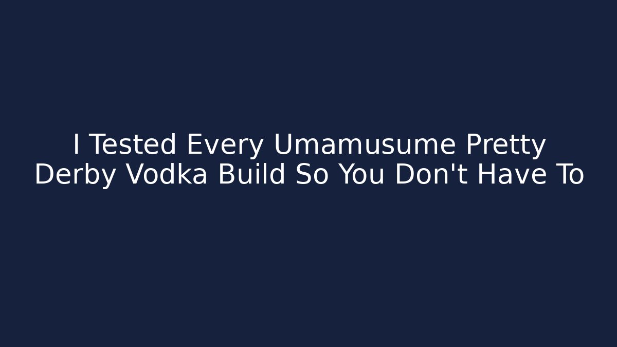 I Tested Every Umamusume Pretty Derby Vodka Build So You Don’t Have To