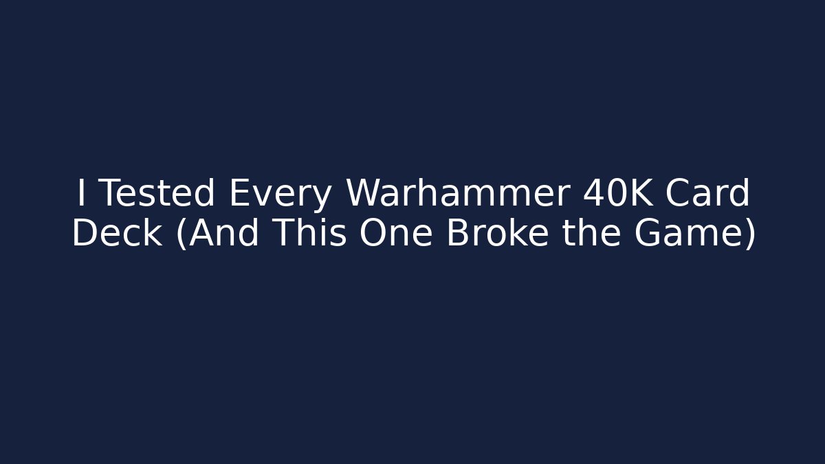 I Tested Every Warhammer 40K Card Deck (And This One Broke the Game) - Celivion
