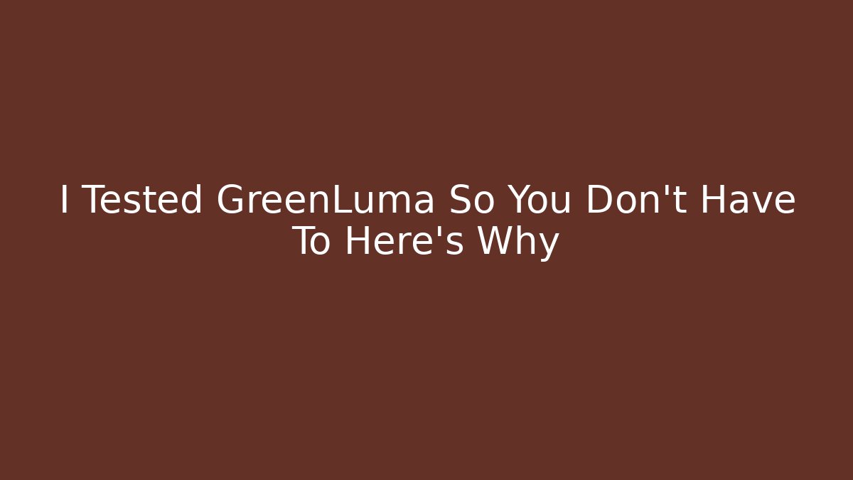 I Tested GreenLuma So You Don't Have To Here's Why